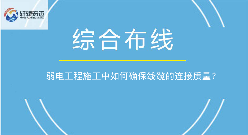 弱電工程施工中如何確保線纜的連接質(zhì)量？