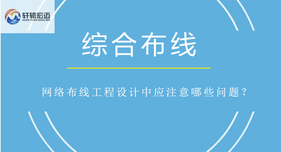 網(wǎng)絡(luò)布線工程設(shè)計(jì)中應(yīng)注意哪些問(wèn)題？